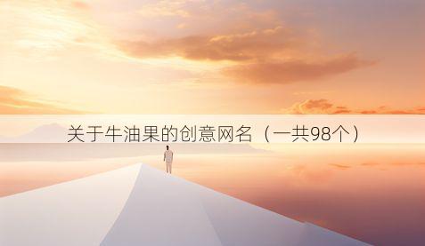 关于牛油果的创意网名（一共98个）