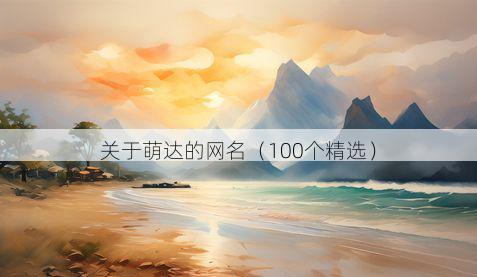 关于萌达的网名（100个精选）