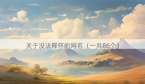 关于没法释怀的网名(一共86个)