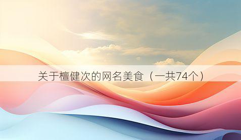 关于檀健次的网名美食(一共74个)