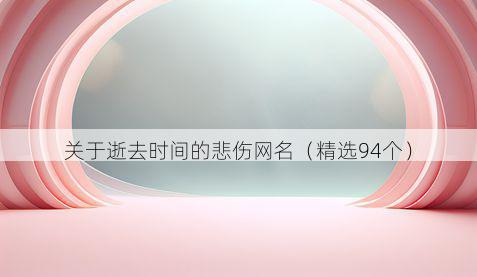 关于逝去时间的悲伤网名(精选94个)