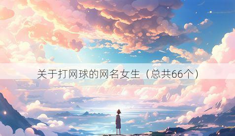 关于打网球的网名女生（总共66个）