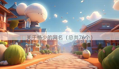 关于杨少的网名（总共76个）