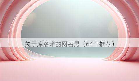 关于库洛米的网名男(64个推荐)