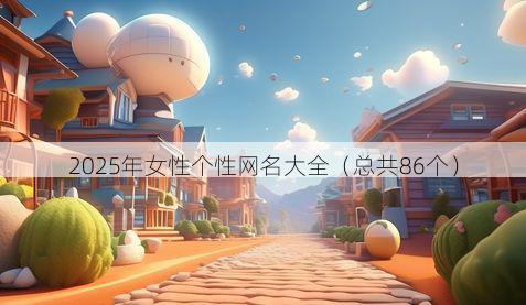 2025年女性个性网名大全（总共86个）