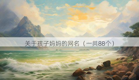 关于孩子妈妈的网名(一共88个)