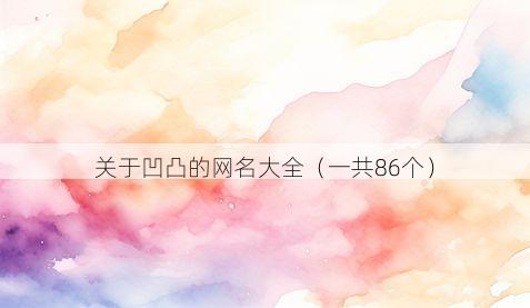 关于凹凸的网名大全（一共86个）