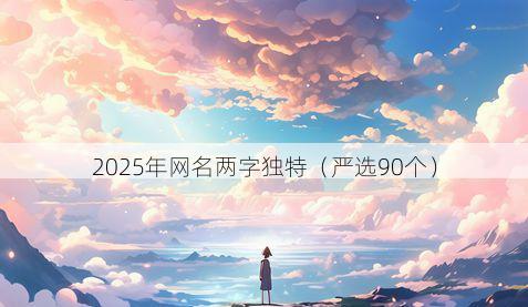 2025年网名两字独特(严选90个)