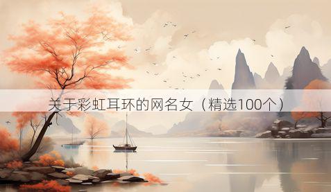 关于彩虹耳环的网名女（精选100个）