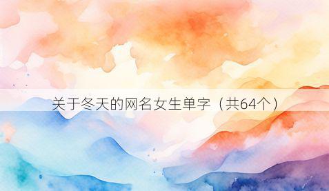 关于冬天的网名女生单字(共64个)