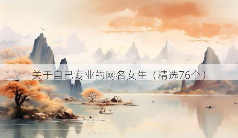 关于自己专业的网名女生(精选76个)